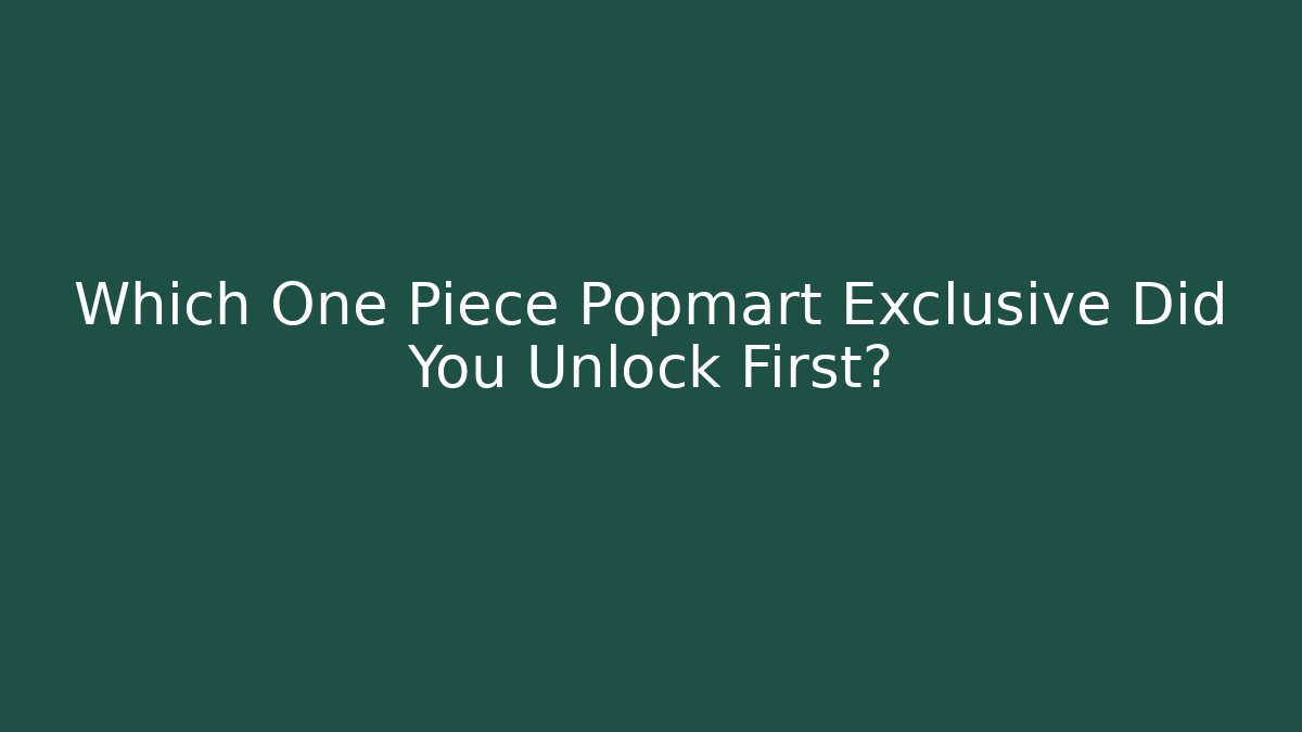 Which One Piece Popmart Exclusive Did You Unlock First?