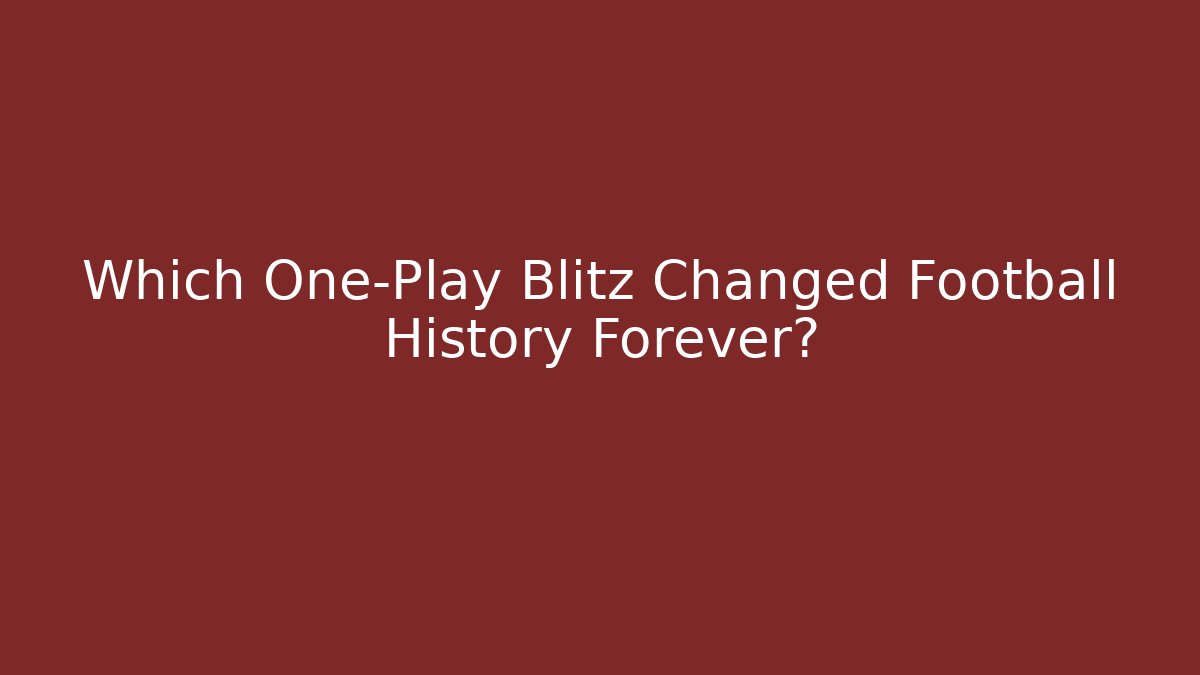Which One-Play Blitz Changed Football History Forever?
