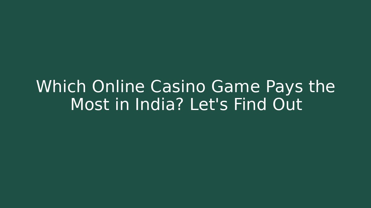 Which Online Casino Game Pays the Most in India? Let's Find Out