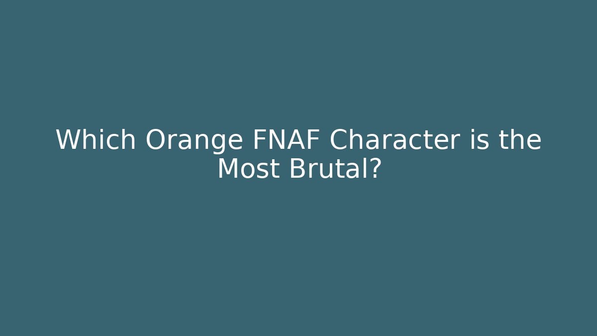 Which Orange FNAF Character is the Most Brutal?