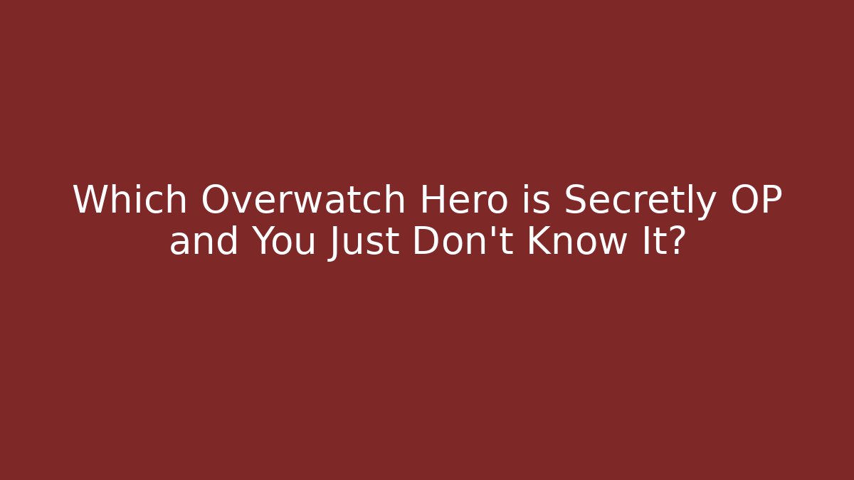 Which Overwatch Hero is Secretly OP and You Just Don't Know It?