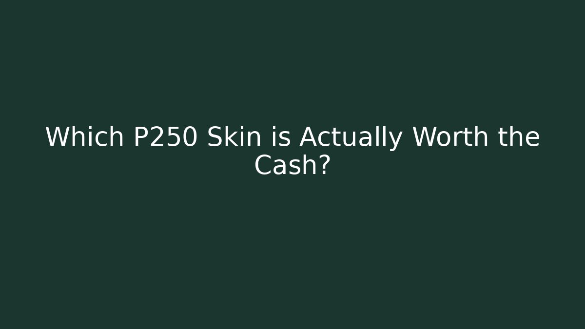 Which P250 Skin is Actually Worth the Cash?