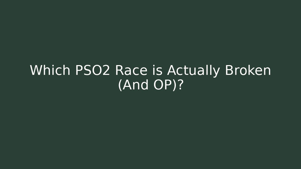 Which PSO2 Race is Actually Broken (And OP)?