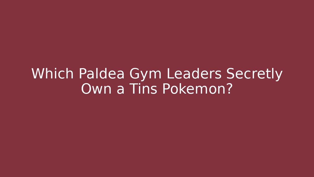 Which Paldea Gym Leaders Secretly Own a Tins Pokémon?