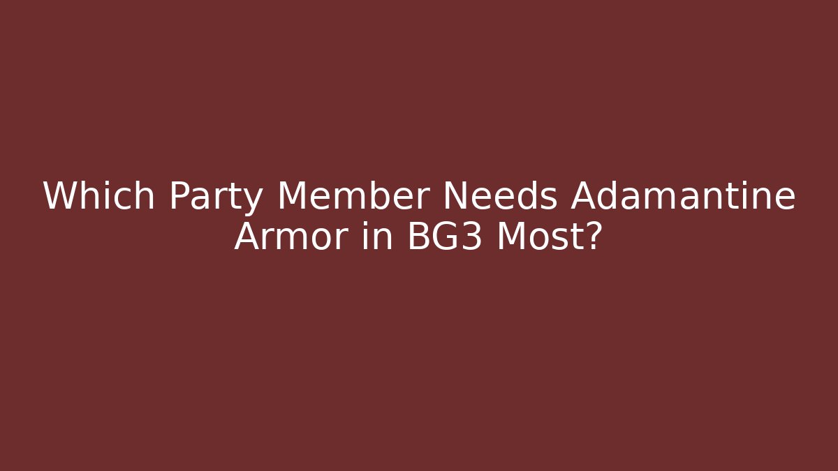 Which Party Member Needs Adamantine Armor in BG3 Most?