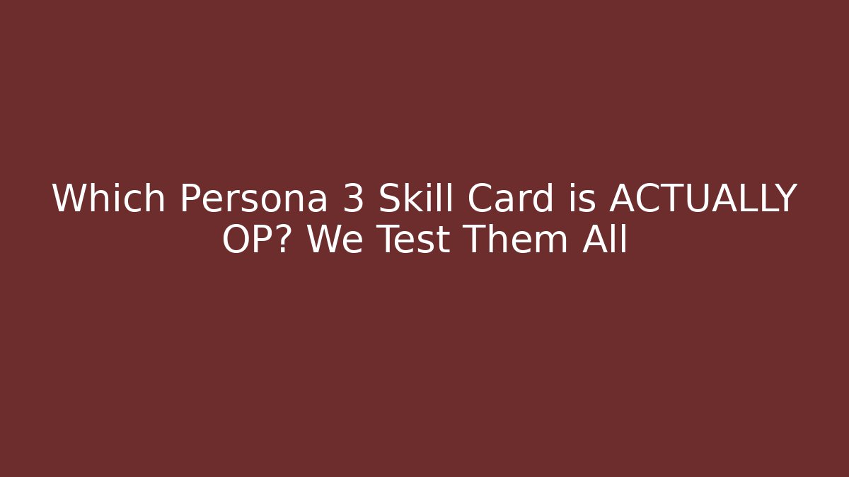 Which Persona 3 Skill Card is ACTUALLY OP? We Test Them All