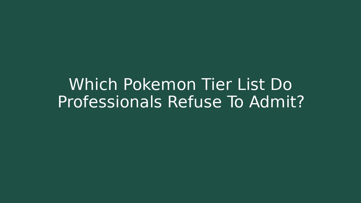 Which Pokemon Tier List Do Professionals Refuse To Admit? - Vintage E-Juice