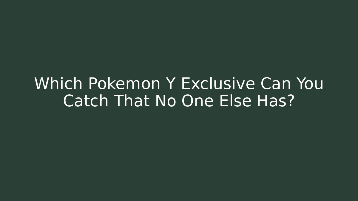 Which Pokemon Y Exclusive Can You Catch That No One Else Has?