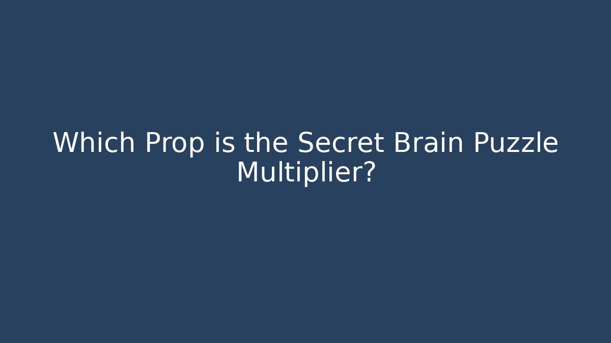 Which Prop is the Secret Brain Puzzle Multiplier?