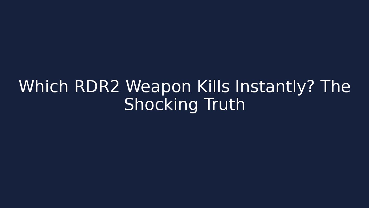 Which RDR2 Weapon Kills Instantly? The Shocking Truth