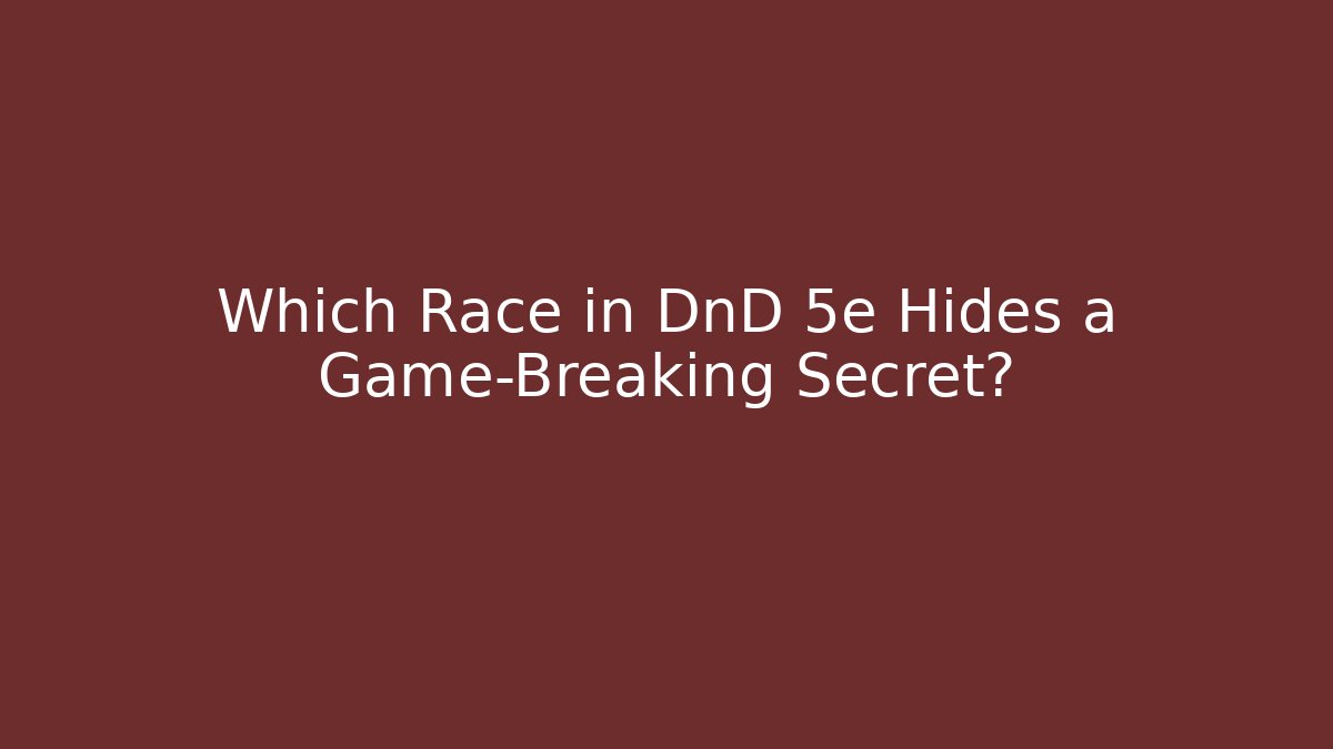 Which Race in DnD 5e Hides a Game-Breaking Secret?