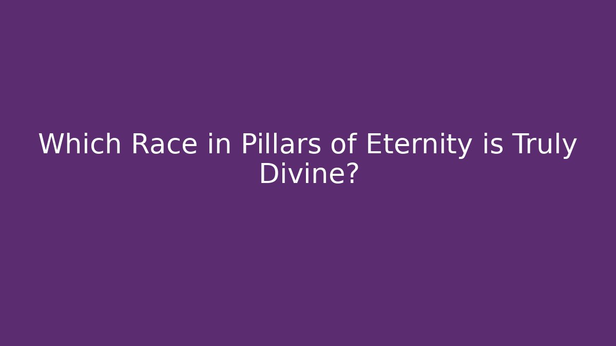 Which Race in Pillars of Eternity is Truly Divine?