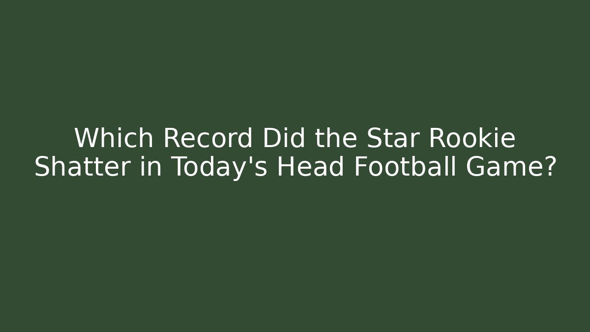 Which Record Did the Star Rookie Shatter in Today’s Head Football Game?