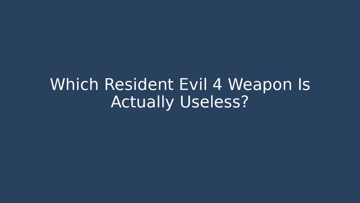 Which Resident Evil 4 Weapon Is Actually Useless?