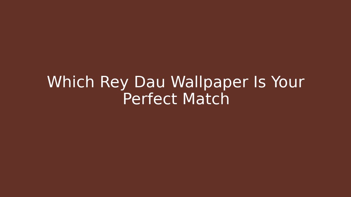 Which Rey Dau Wallpaper Is Your Perfect Match