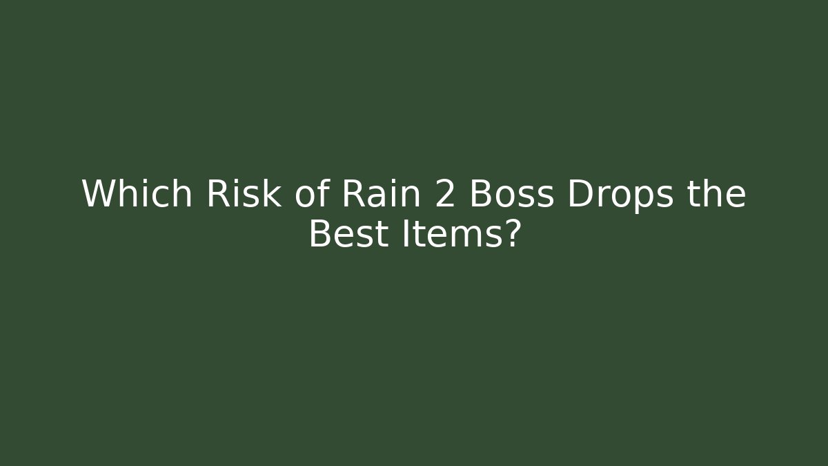 Which Risk of Rain 2 Boss Drops the Best Items?