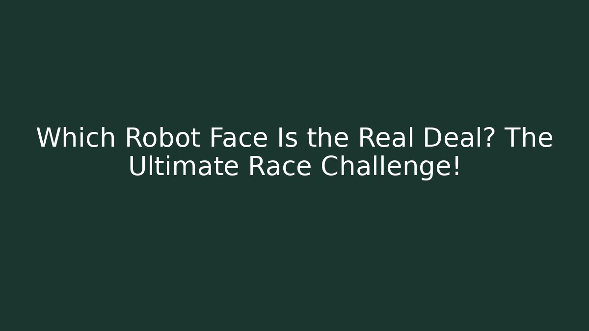 Which Robot Face Is the Real Deal? The Ultimate Race Challenge!