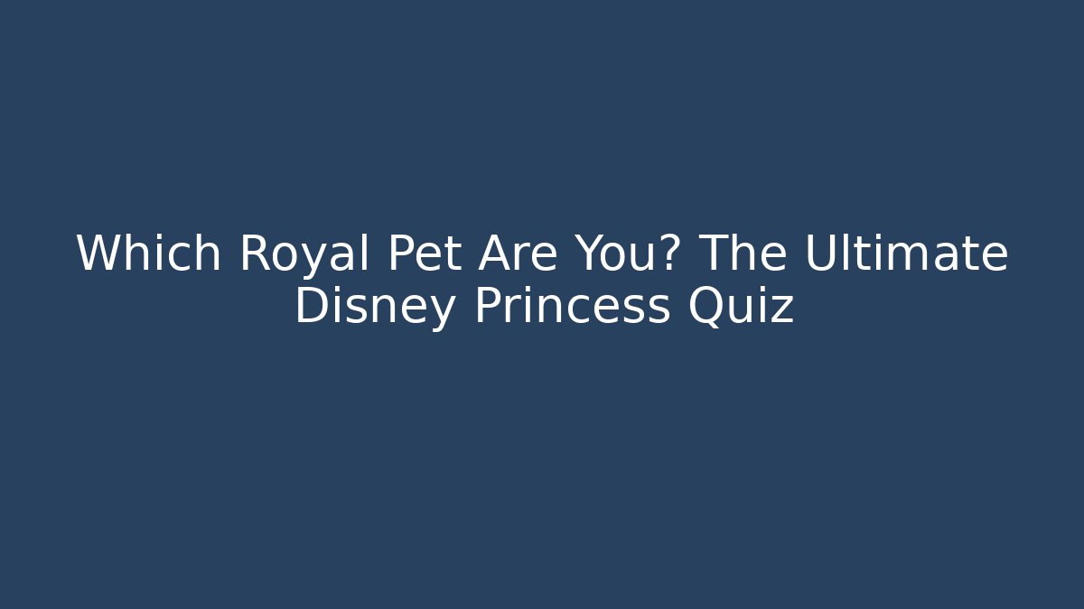 Which Royal Pet Are You? The Ultimate Disney Princess Quiz
