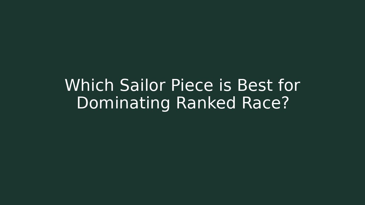 Which Sailor Piece is Best for Dominating Ranked Race?