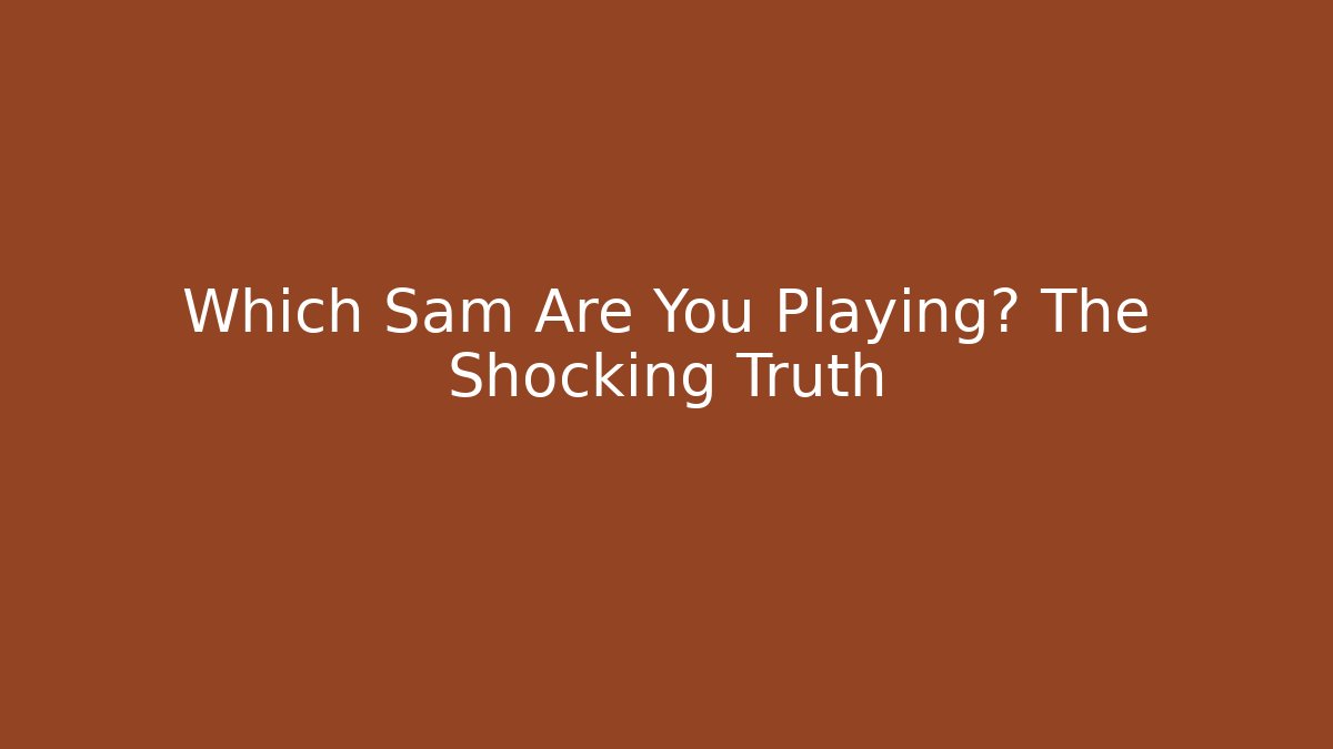 Which Sam Are You Playing? The Shocking Truth - Vintage E-Juice