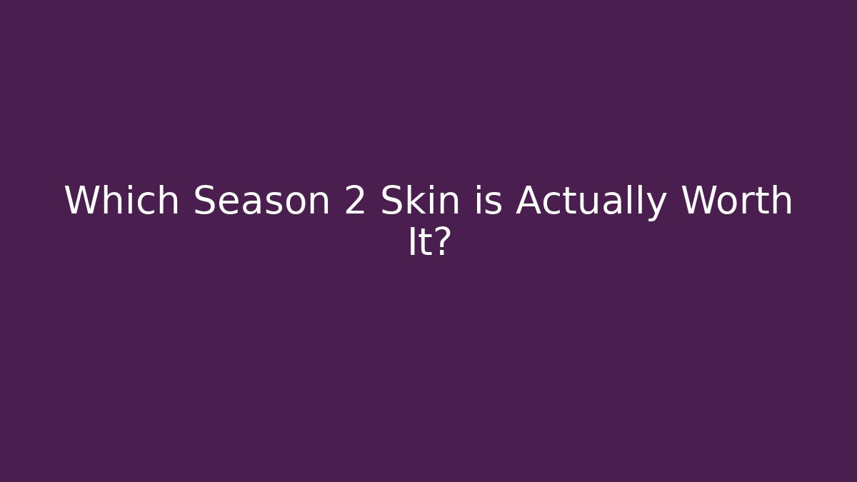 Which Season 2 Skin is Actually Worth It?