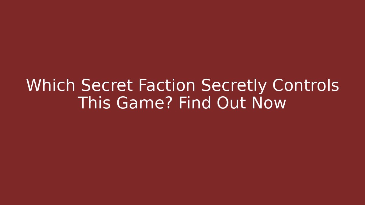 Which Secret Faction Secretly Controls This Game? Find Out Now