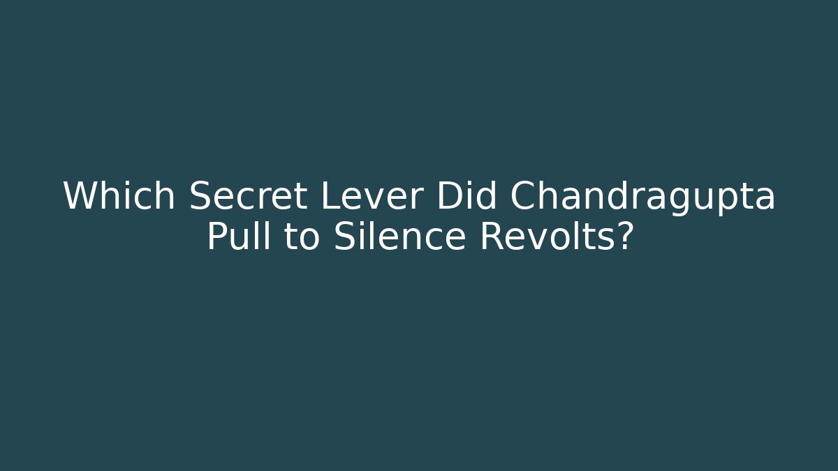 Which Secret Lever Did Chandragupta Pull to Silence Revolts?