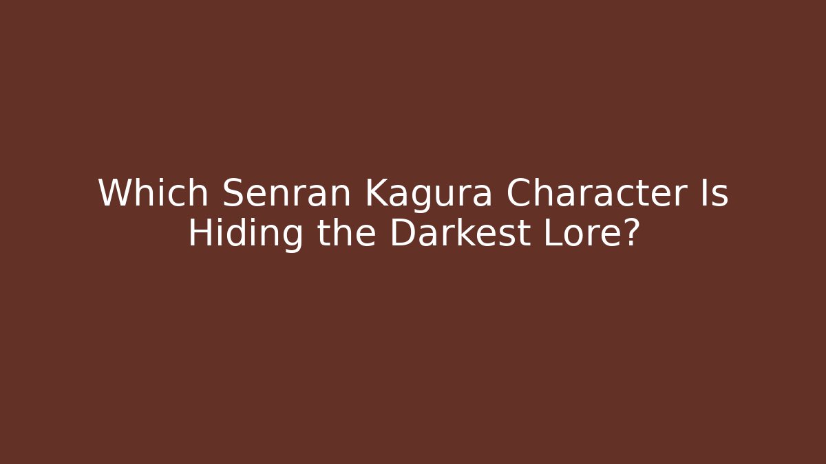 Which Senran Kagura Character Is Hiding the Darkest Lore?
