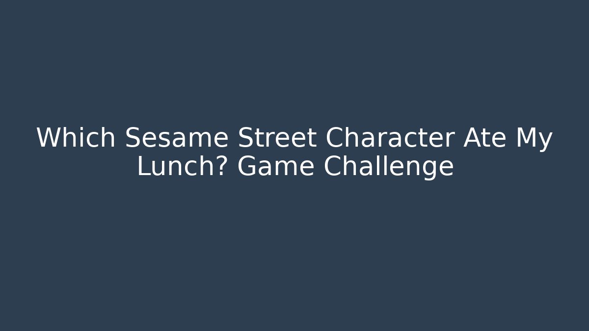 Which Sesame Street Character Ate My Lunch? Game Challenge
