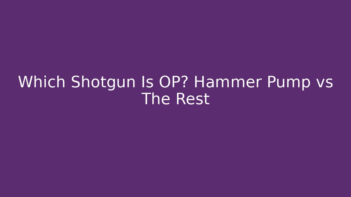Which Shotgun Is OP? Hammer Pump vs The Rest