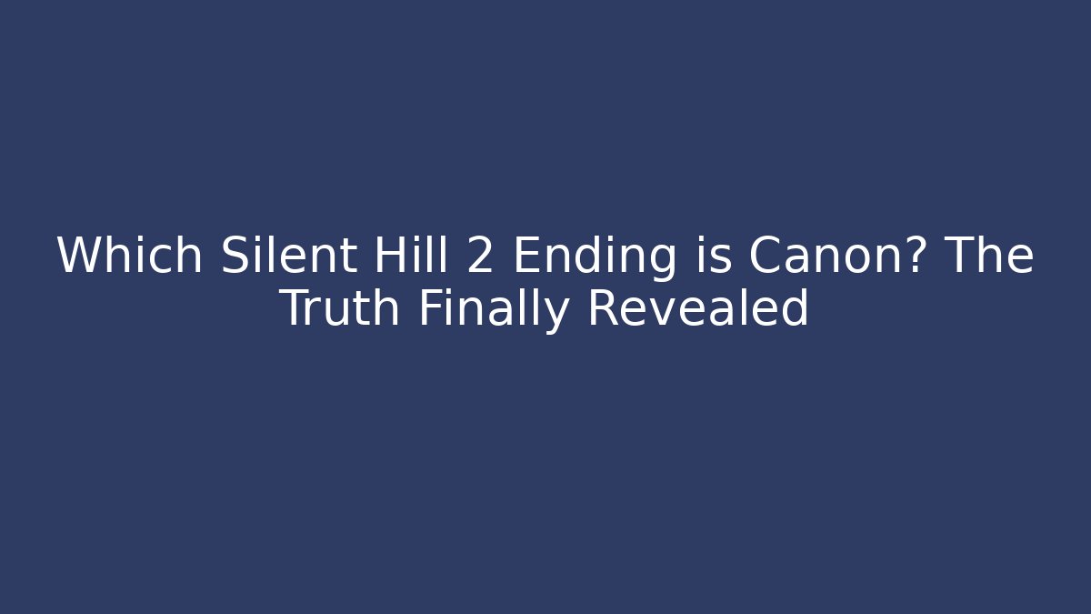 Which Silent Hill 2 Ending is Canon? The Truth Finally Revealed