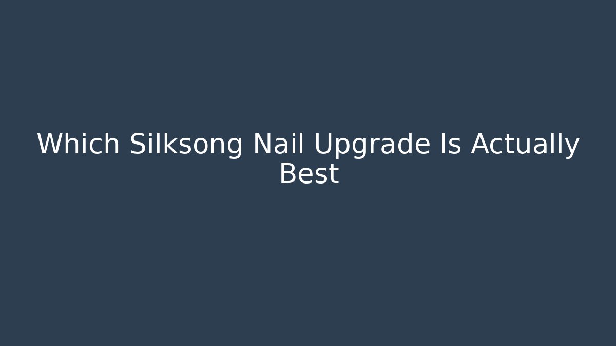 Which Silksong Nail Upgrade Is Actually Best