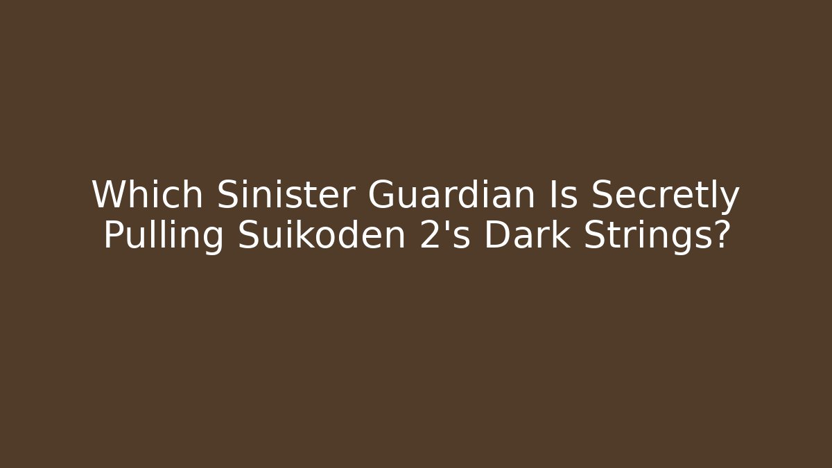 Which Sinister Guardian Is Secretly Pulling Suikoden 2's Dark Strings? - Vintage E-Juice