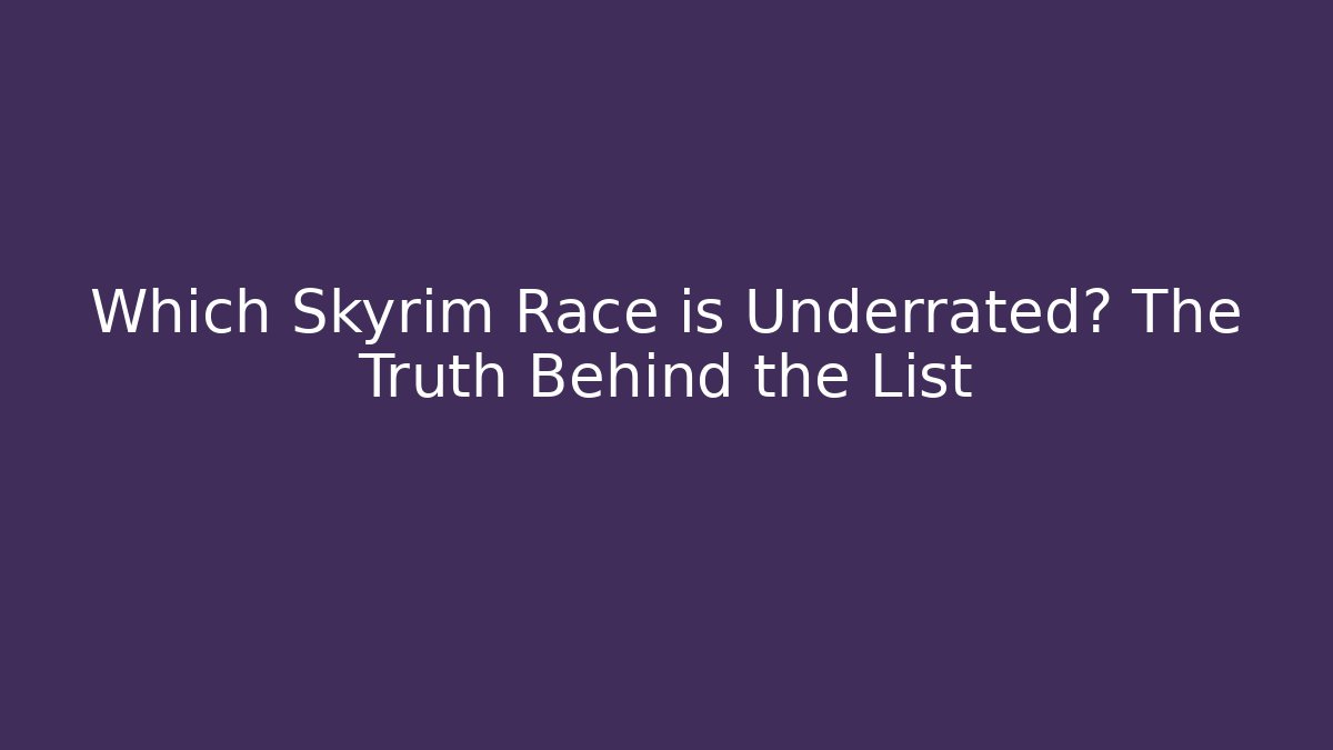 Which Skyrim Race is Underrated? The Truth Behind the List