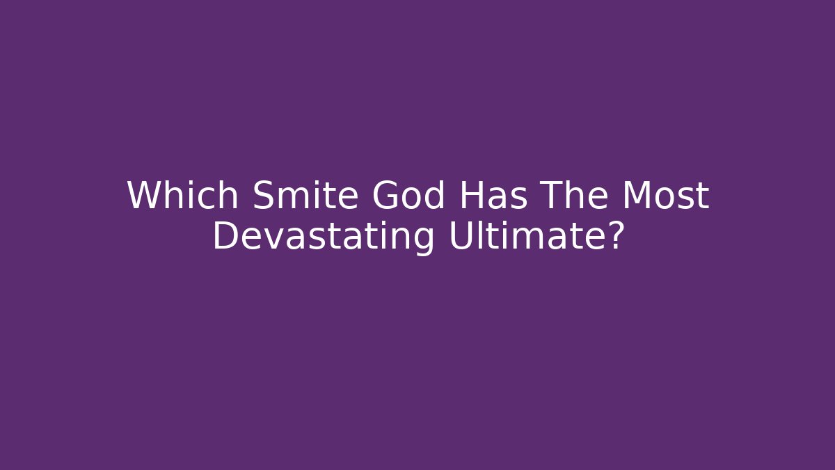 Which Smite God Has The Most Devastating Ultimate? - Vintage E-Juice