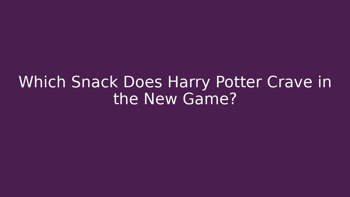 Which Snack Does Harry Potter Crave in the New Game?
