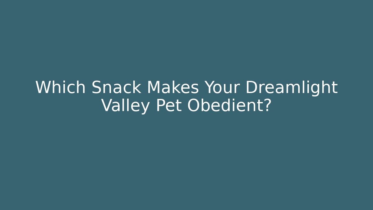 Which Snack Makes Your Dreamlight Valley Pet Obedient?