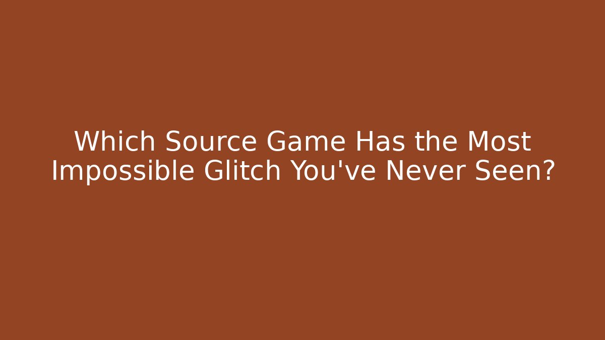 Which Source Game Has the Most Impossible Glitch You’ve Never Seen?