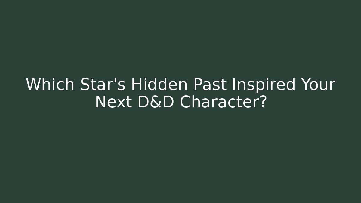 Which Star's Hidden Past Inspired Your Next D&D Character?