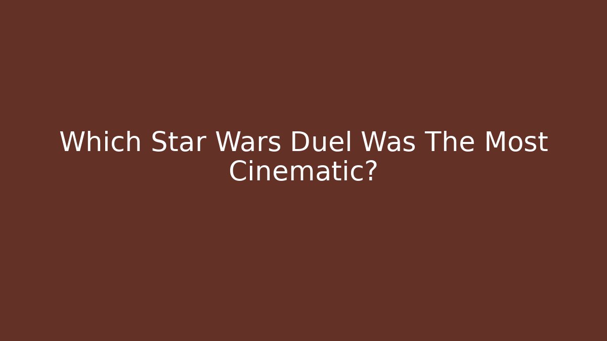 Which Star Wars Duel Was The Most Cinematic?