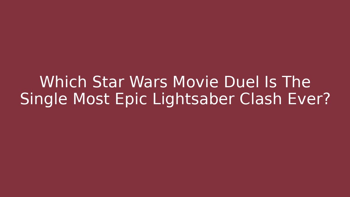 Which Star Wars Movie Duel Is The Single Most Epic Lightsaber Clash Ever?