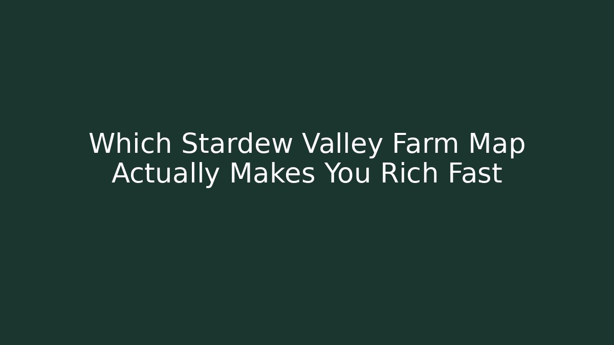 Which Stardew Valley Farm Map Actually Makes You Rich Fast
