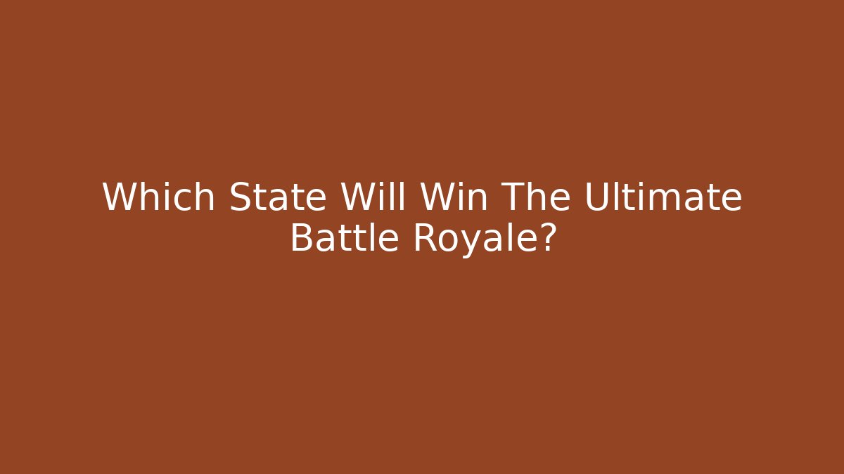 Which State Will Win The Ultimate Battle Royale?