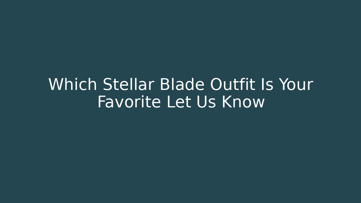 Which Stellar Blade Outfit Is Your Favorite Let Us Know