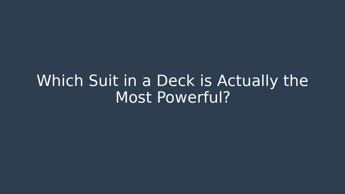Which Suit in a Deck is Actually the Most Powerful?