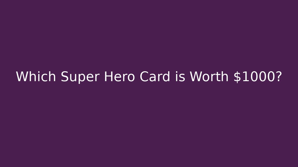 Which Super Hero Card is Worth $1000?