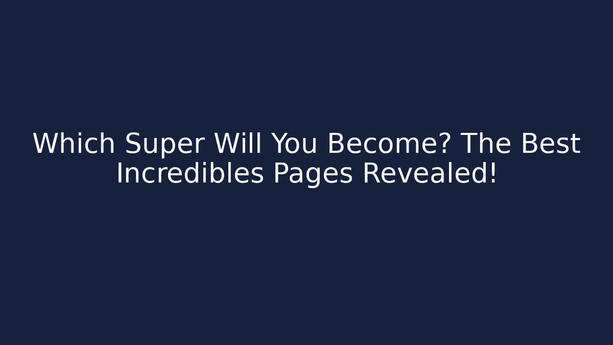 Which Super Will You Become? The Best Incredibles Pages Revealed!