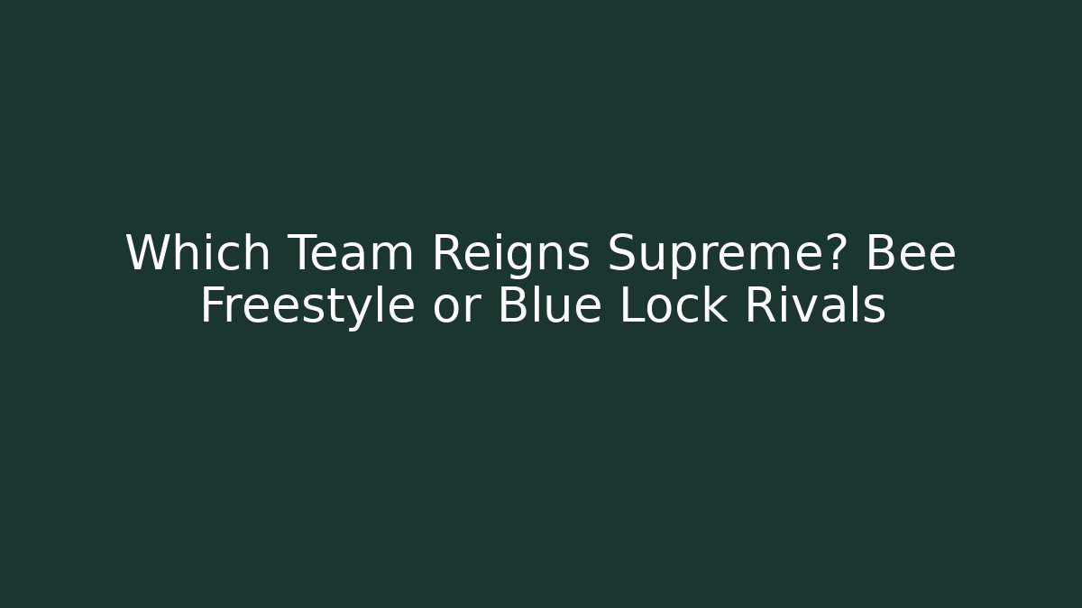 Which Team Reigns Supreme? Bee Freestyle or Blue Lock Rivals - Vintage E-Juice