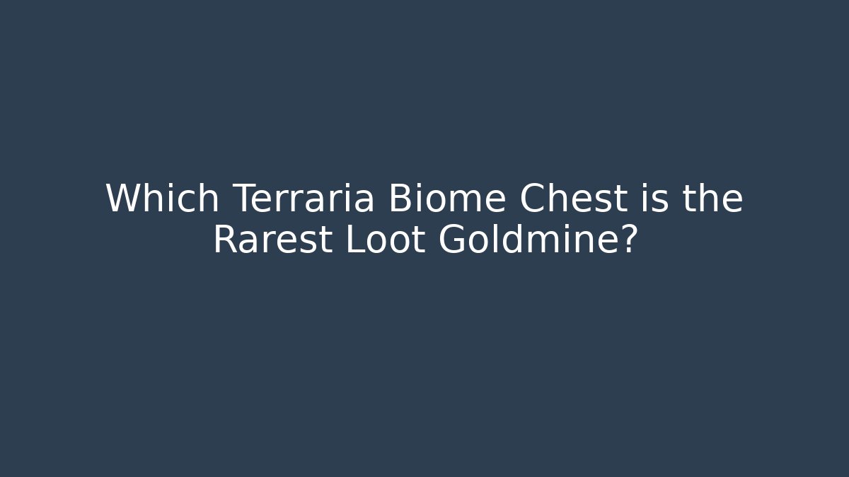 Which Terraria Biome Chest is the Rarest Loot Goldmine?