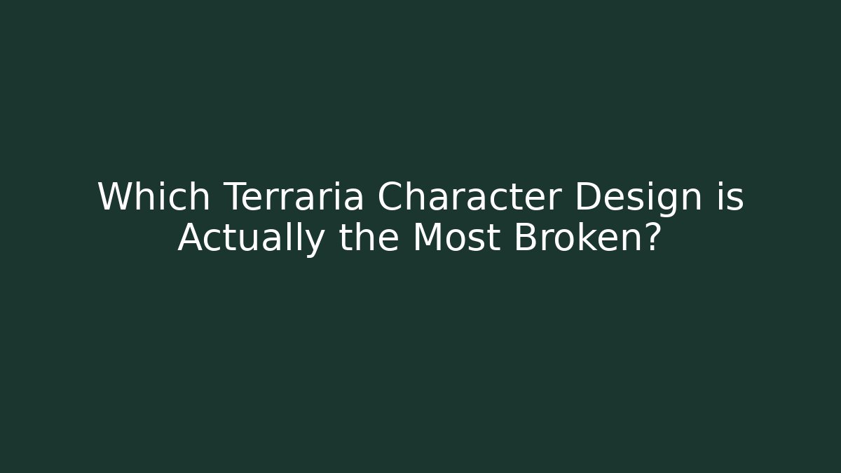 Which Terraria Character Design is Actually the Most Broken?